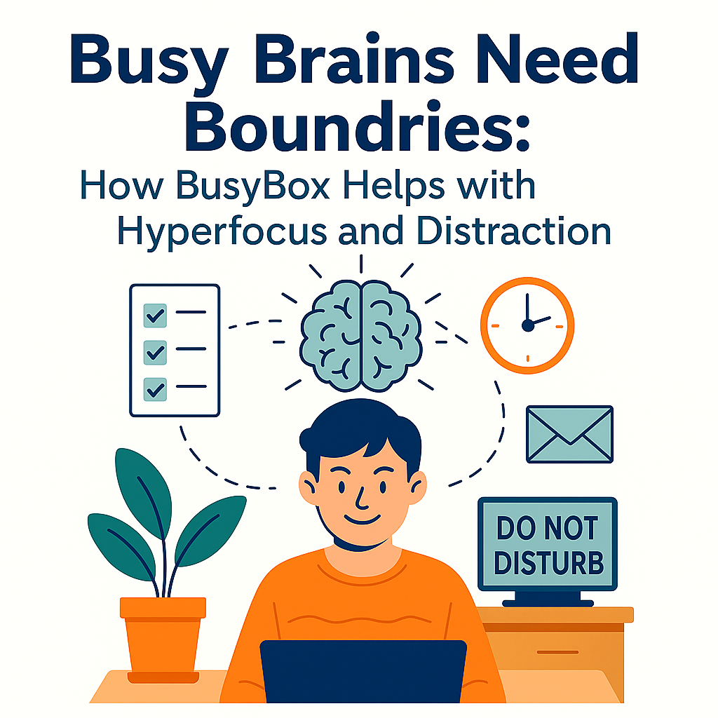 Busy Brains Need Boundaries: How BusyBox Helps with Hyperfocus and Distraction