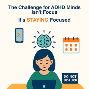 The ADHD Challenge Isn't The ABILITY to Focus, It's STAYING Focused.